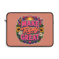 Make Today Great Laptop Sleeve — Bright Floral Motivational Sleeve