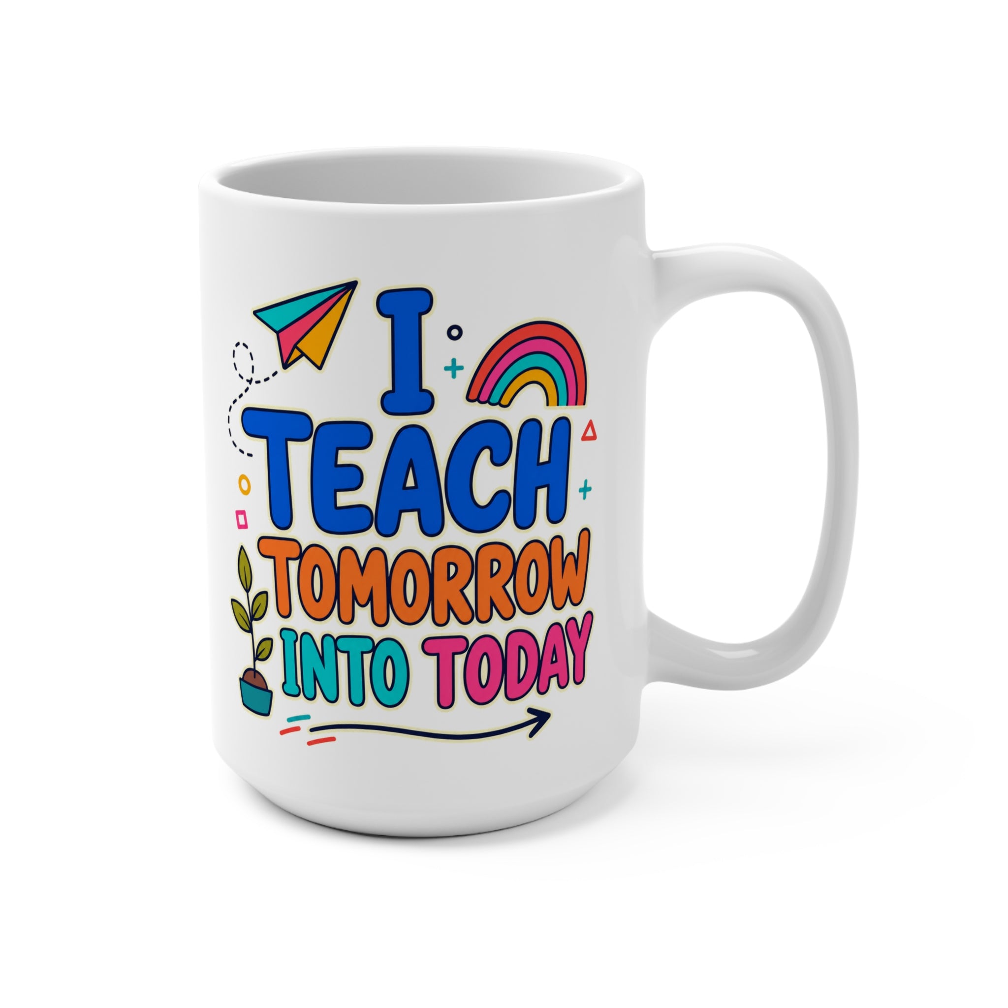 I Teach Tomorrow Into Today Mug - Inspirational Teacher Coffee Cup - Colorful Teacher Appreciation and Back-to-School Gift