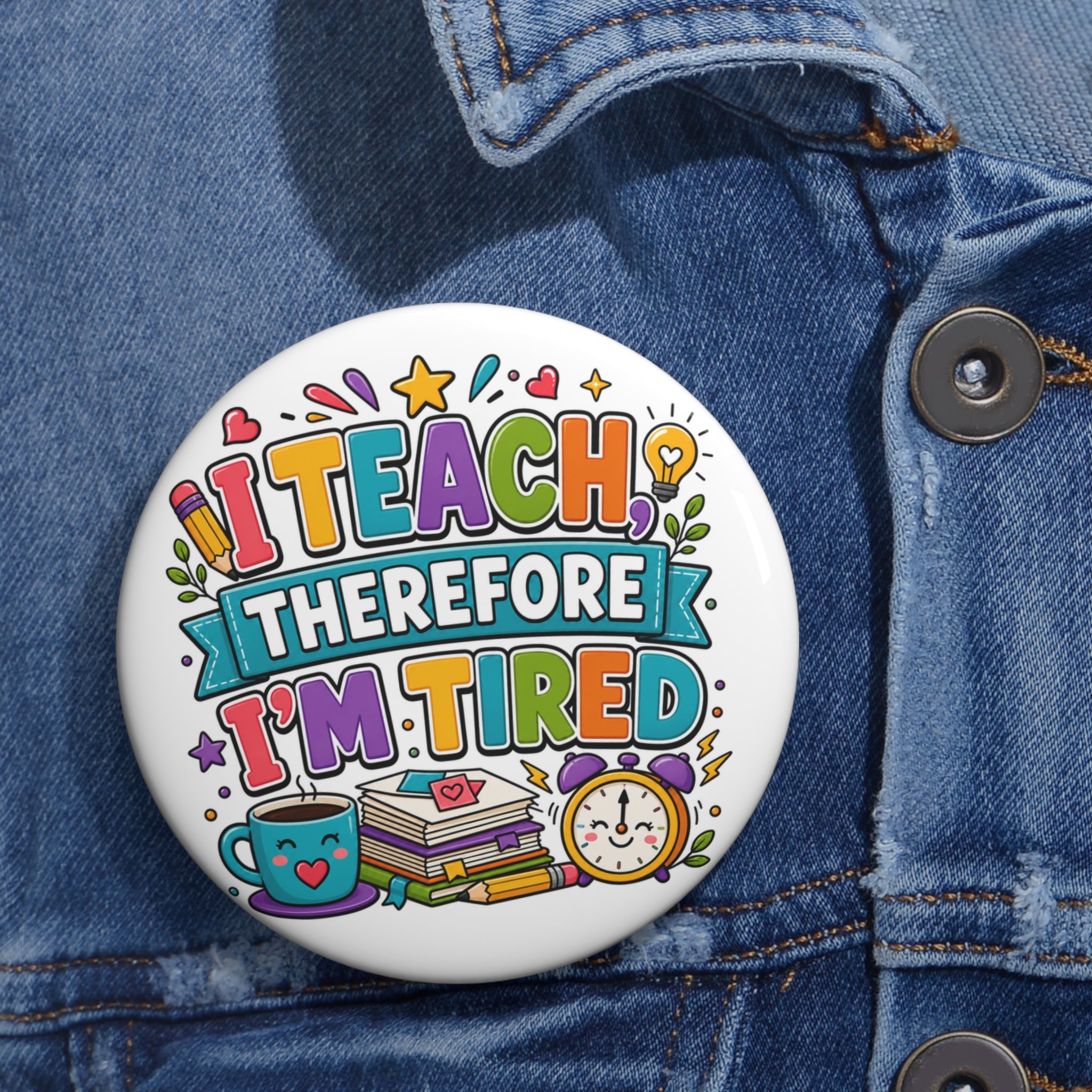 I Teach Therefore I’m Tired Pin, Funny Teacher Gift, 3 Inch Teacher Button