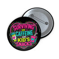 "Surviving on Caffeine and Kid's Snacks" 3 inch Pin