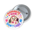 Havanese Hair, Don’t Care Pin – Colorful Dog Lover Gift