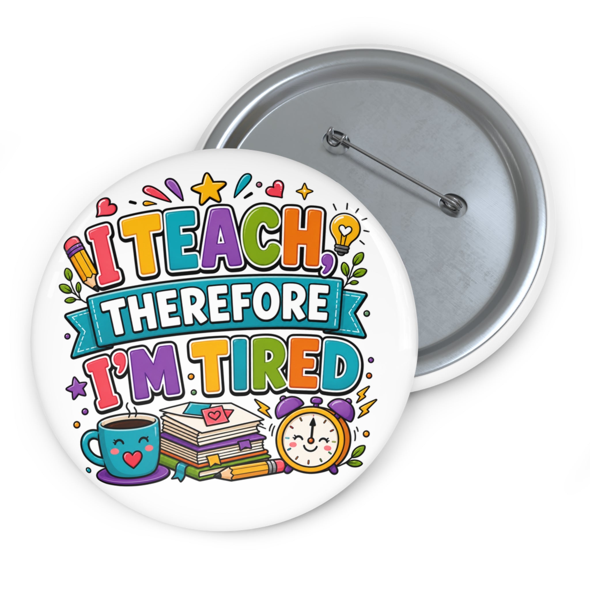 I Teach Therefore I’m Tired Pin, Funny Teacher Gift, 3 Inch Teacher Button